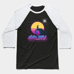 We're simply meant to be... Baseball T-Shirt